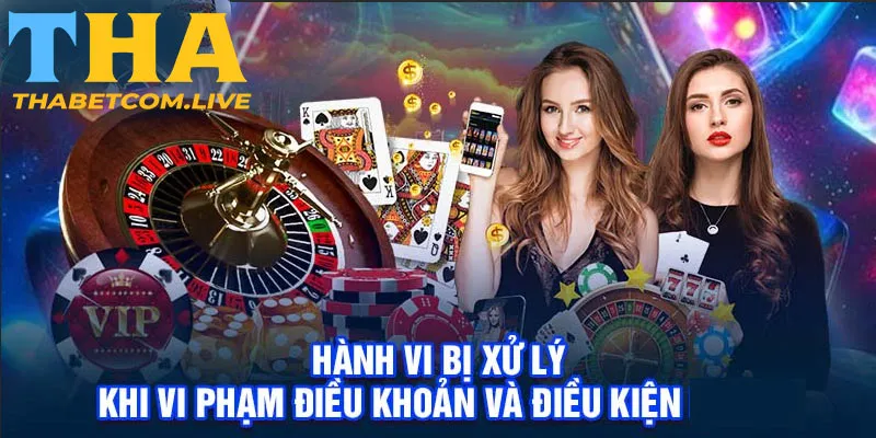 Hành vi bị xử lý khi vi phạm điều khoản và điều kiện THABET