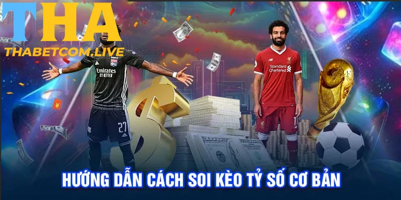 Hướng dẫn cách soi kèo tỷ số cơ bản